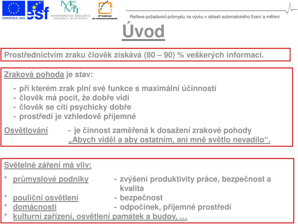 prostředí je vzhledově příjemné Osvětlování - je činnost zaměřená k dosažení zrakové pohody Abych viděl a aby ostatním, ani mně světlo nevadilo.