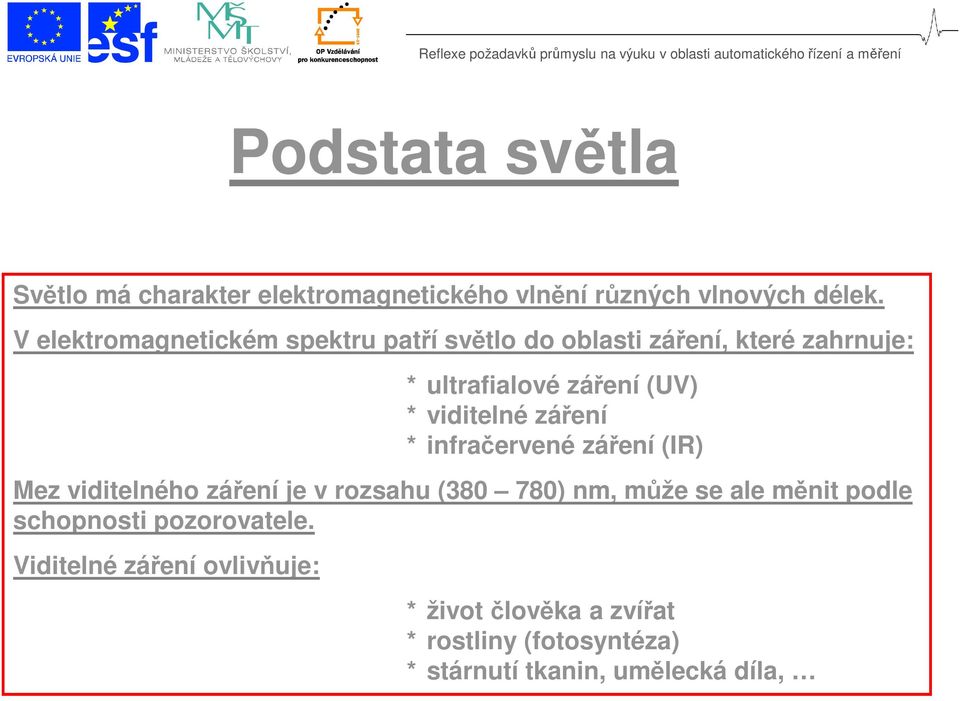 viditelné záření * infračervené záření (IR) Mez viditelného záření je v rozsahu (380 780) nm, může se ale měnit