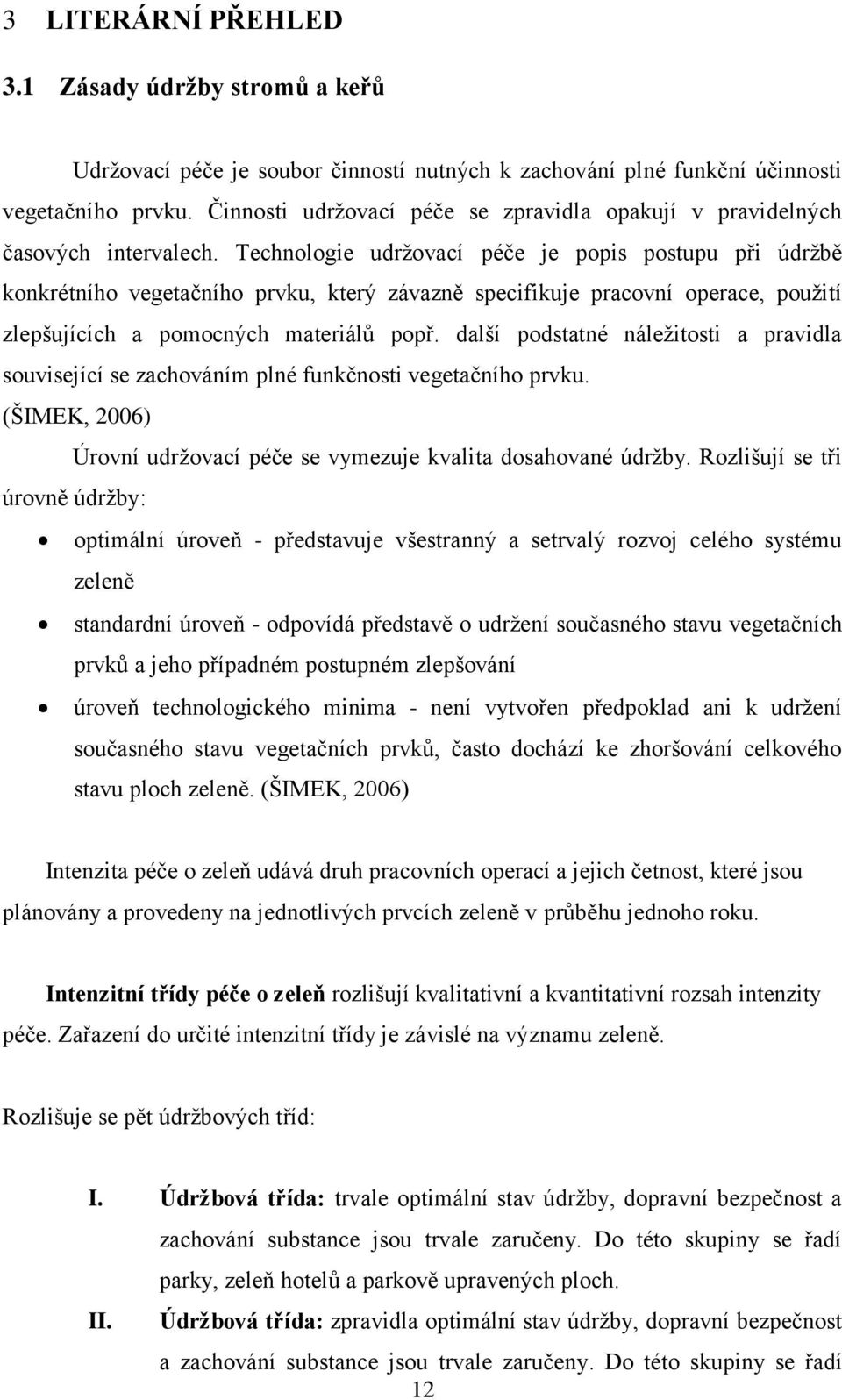 Technologie udržovací péče je popis postupu při údržbě konkrétního vegetačního prvku, který závazně specifikuje pracovní operace, použití zlepšujících a pomocných materiálů popř.