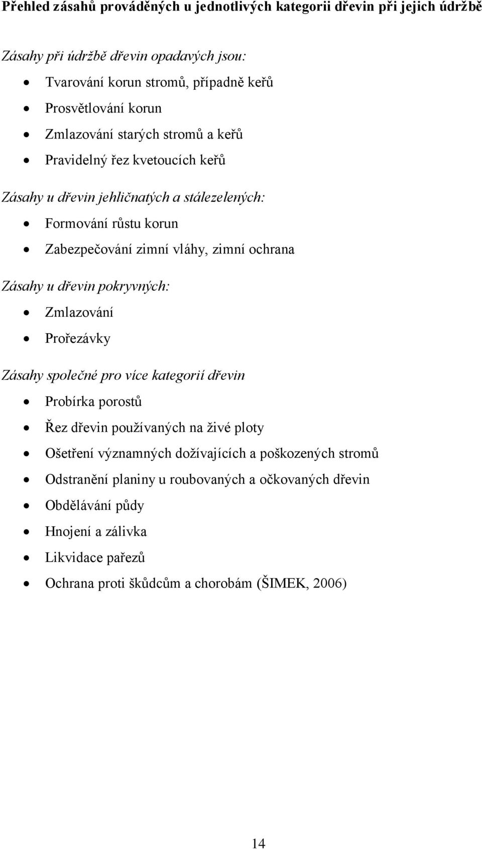 Zásahy u dřevin pokryvných: Zmlazování Prořezávky Zásahy společné pro více kategorií dřevin Probírka porostů Řez dřevin používaných na živé ploty Ošetření významných