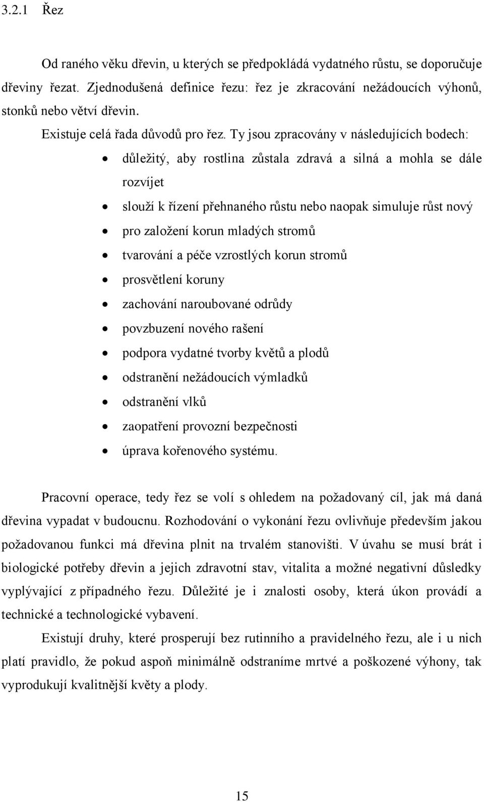 Ty jsou zpracovány v následujících bodech: důležitý, aby rostlina zůstala zdravá a silná a mohla se dále rozvíjet slouží k řízení přehnaného růstu nebo naopak simuluje růst nový pro založení korun