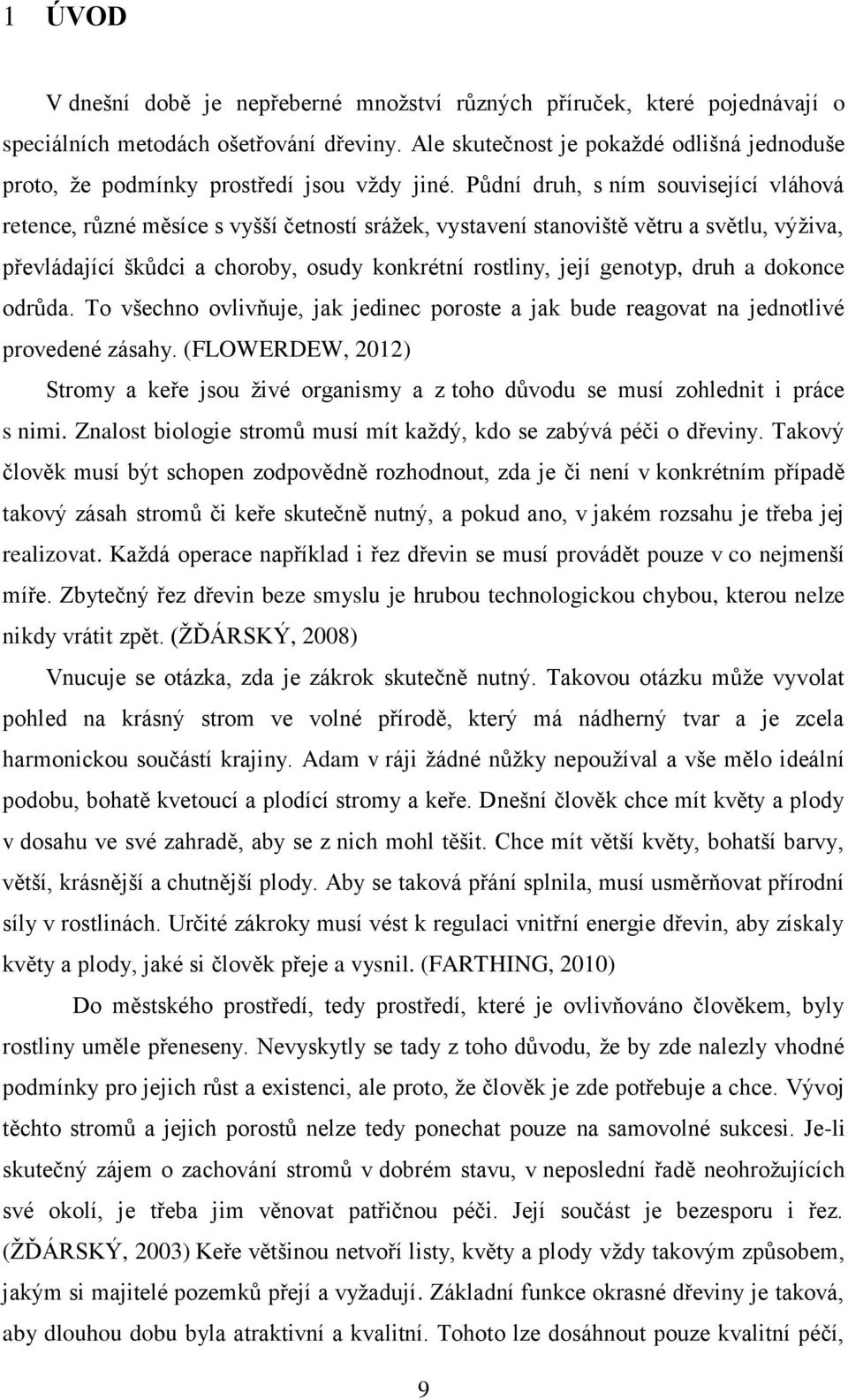 Půdní druh, s ním související vláhová retence, různé měsíce s vyšší četností srážek, vystavení stanoviště větru a světlu, výživa, převládající škůdci a choroby, osudy konkrétní rostliny, její