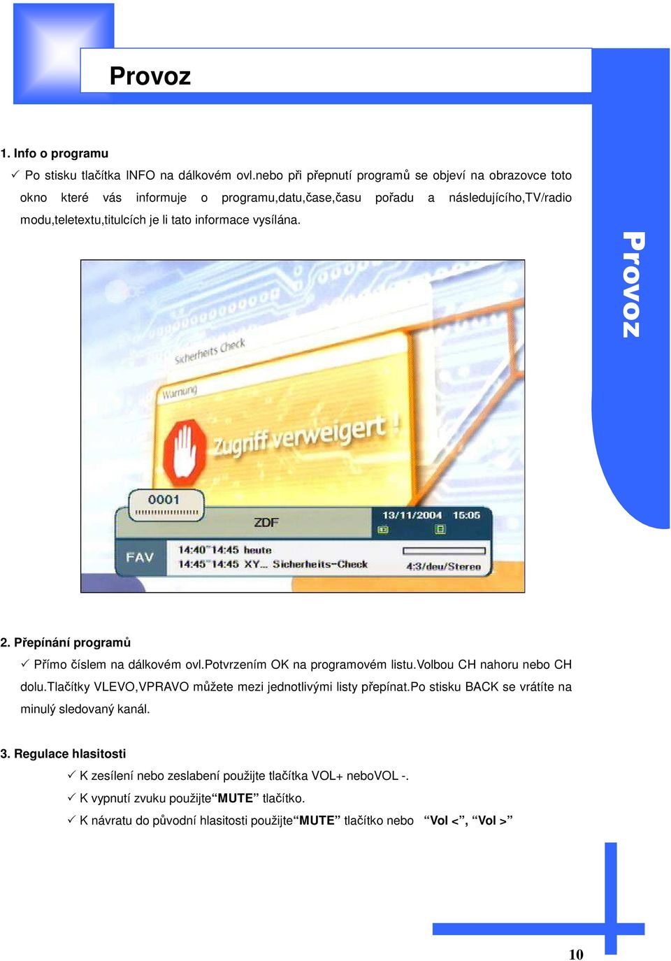 informace vysílána. Provoz 2. Přepínání programů Přímo číslem na dálkovém ovl.potvrzením OK na programovém listu.volbou CH nahoru nebo CH dolu.