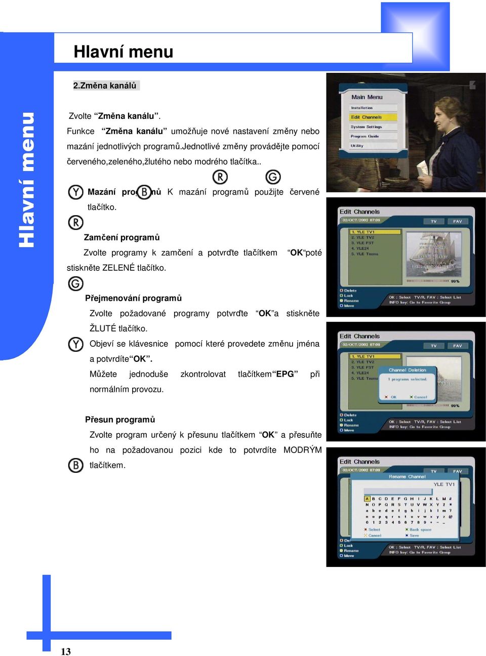 Zamčení programů Zvolte programy k zamčení a potvrďte tlačítkem OK poté stiskněte ZELENÉ tlačítko. Přejmenování programů Zvolte požadované programy potvrďte OK a stiskněte ŽLUTÉ tlačítko.