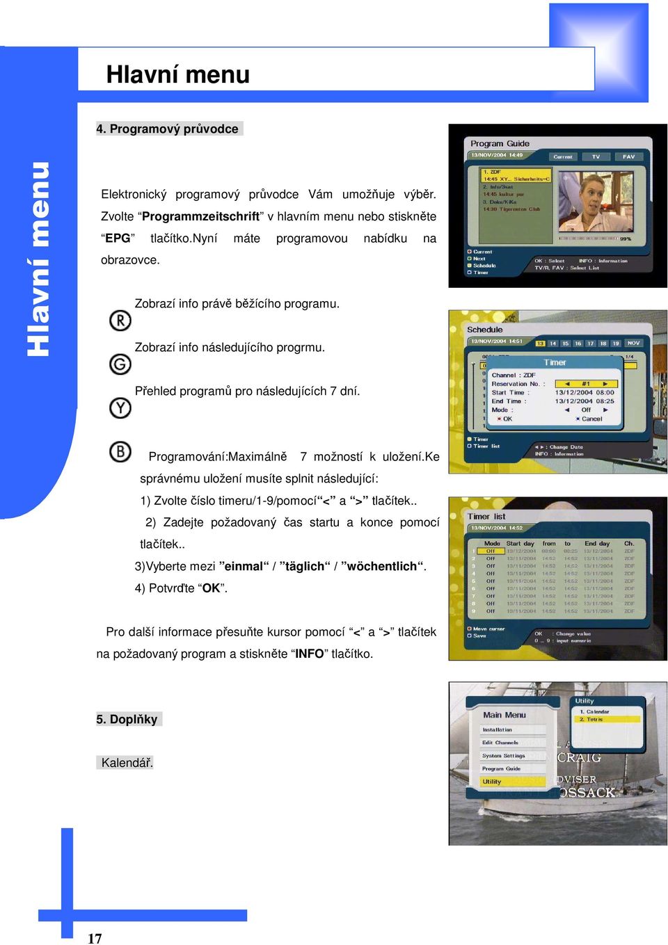 Programování:Maximálně 7 možností k uložení.ke správnému uložení musíte splnit následující: 1) Zvolte číslo timeru/1-9/pomocí < a > tlačítek.