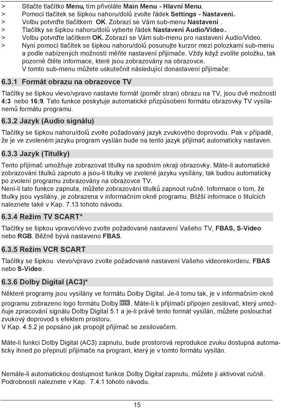 > Nyní pomocí tlačítek se šipkou nahoru/dolů posunujte kurzor mezi polozkami sub-menu a podle nabízených možností měňte nastavení přijímače.