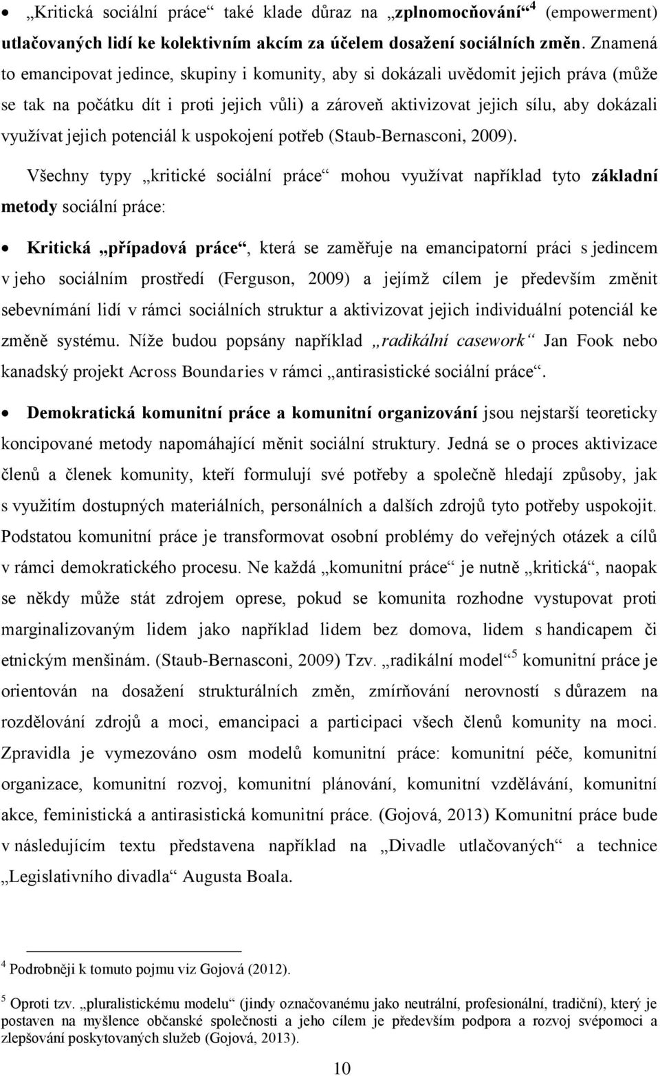 jejich potenciál k uspokojení potřeb (Staub-Bernasconi, 2009).