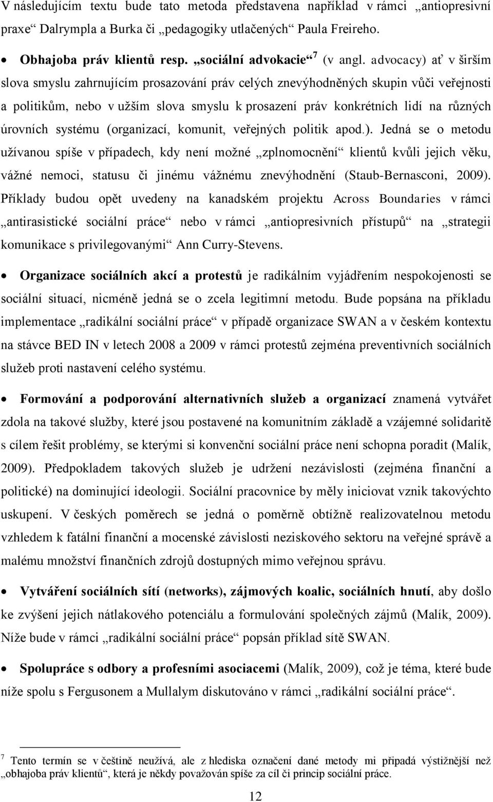 advocacy) ať v širším slova smyslu zahrnujícím prosazování práv celých znevýhodněných skupin vůči veřejnosti a politikům, nebo v užším slova smyslu k prosazení práv konkrétních lidí na různých
