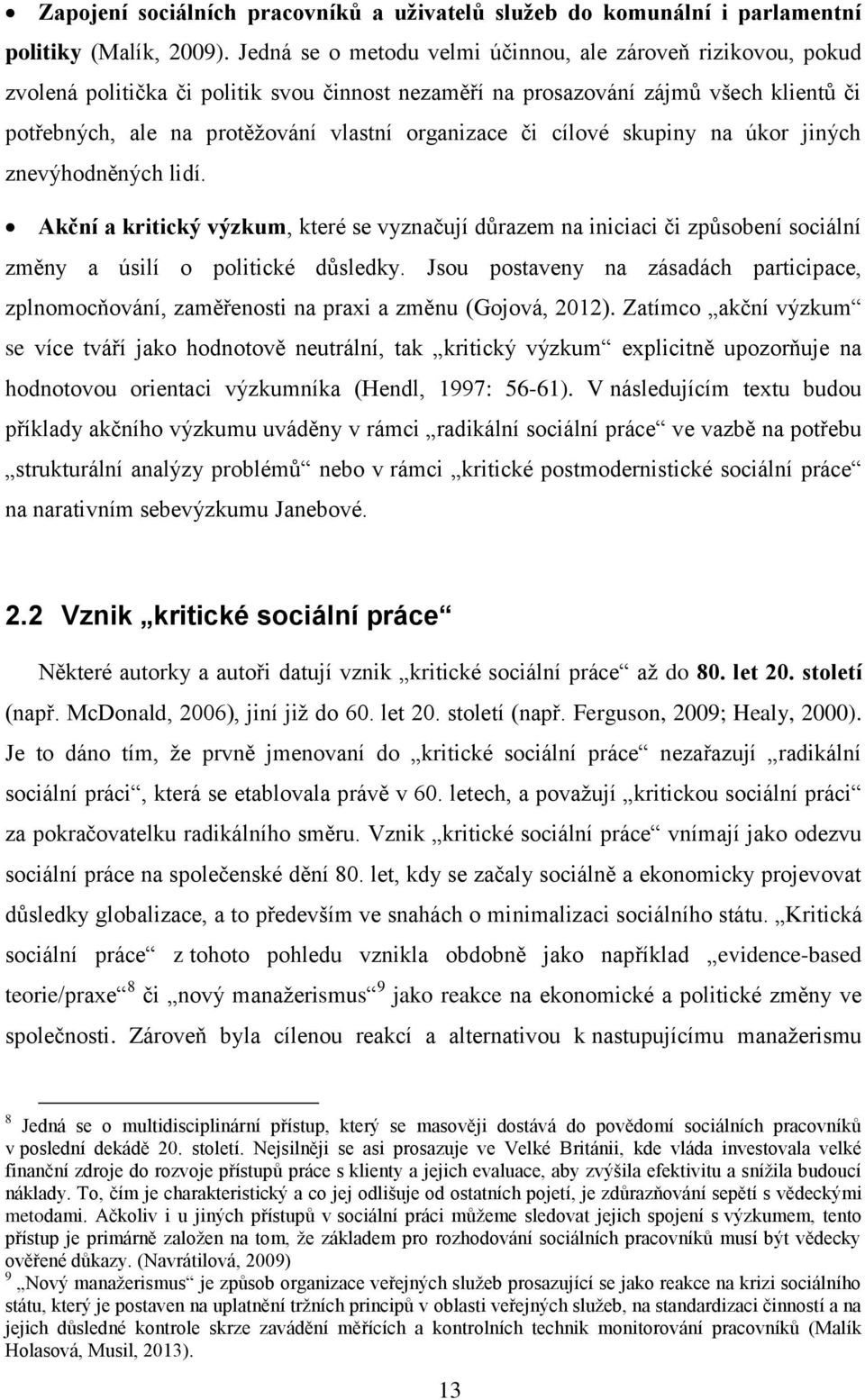 organizace či cílové skupiny na úkor jiných znevýhodněných lidí. Akční a kritický výzkum, které se vyznačují důrazem na iniciaci či způsobení sociální změny a úsilí o politické důsledky.