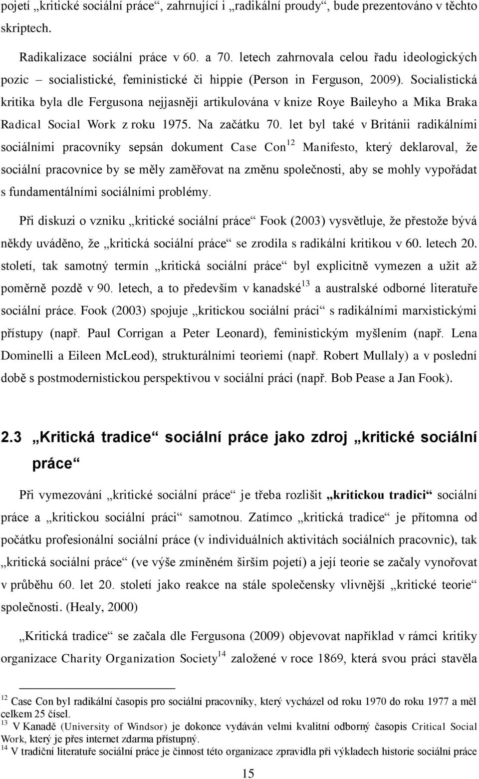Socialistická kritika byla dle Fergusona nejjasněji artikulována v knize Roye Baileyho a Mika Braka Radical Social Work z roku 1975. Na začátku 70.
