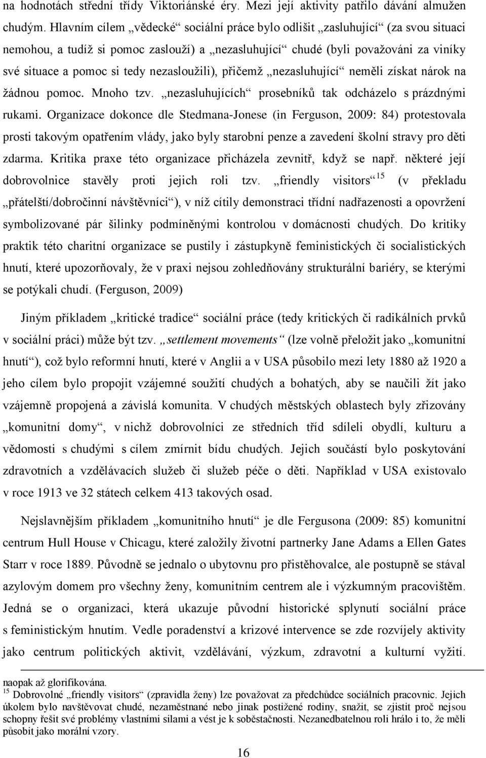 nezasloužili), přičemž nezasluhující neměli získat nárok na žádnou pomoc. Mnoho tzv. nezasluhujících prosebníků tak odcházelo s prázdnými rukami.