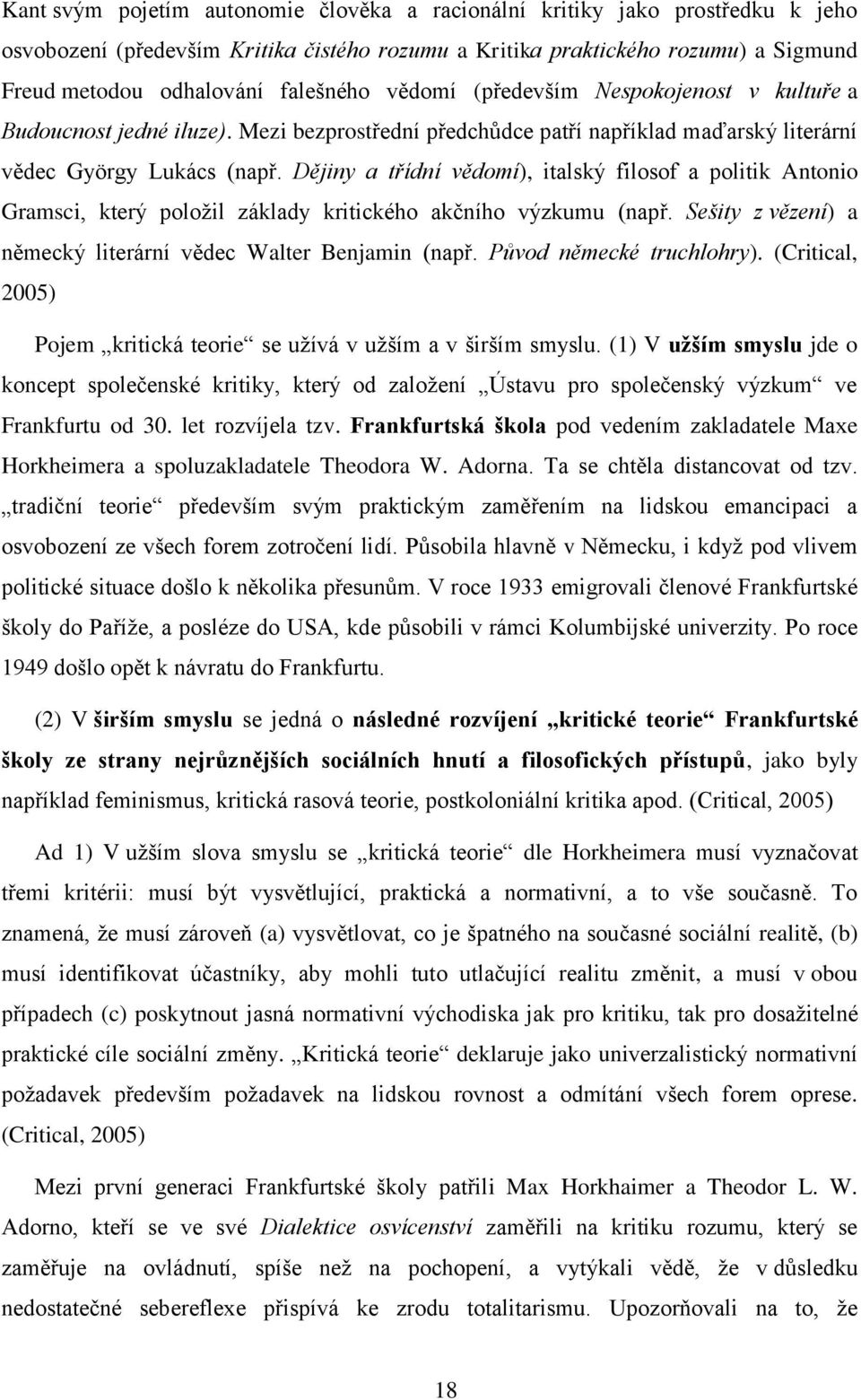 Dějiny a třídní vědomí), italský filosof a politik Antonio Gramsci, který položil základy kritického akčního výzkumu (např. Sešity z vězení) a německý literární vědec Walter Benjamin (např.