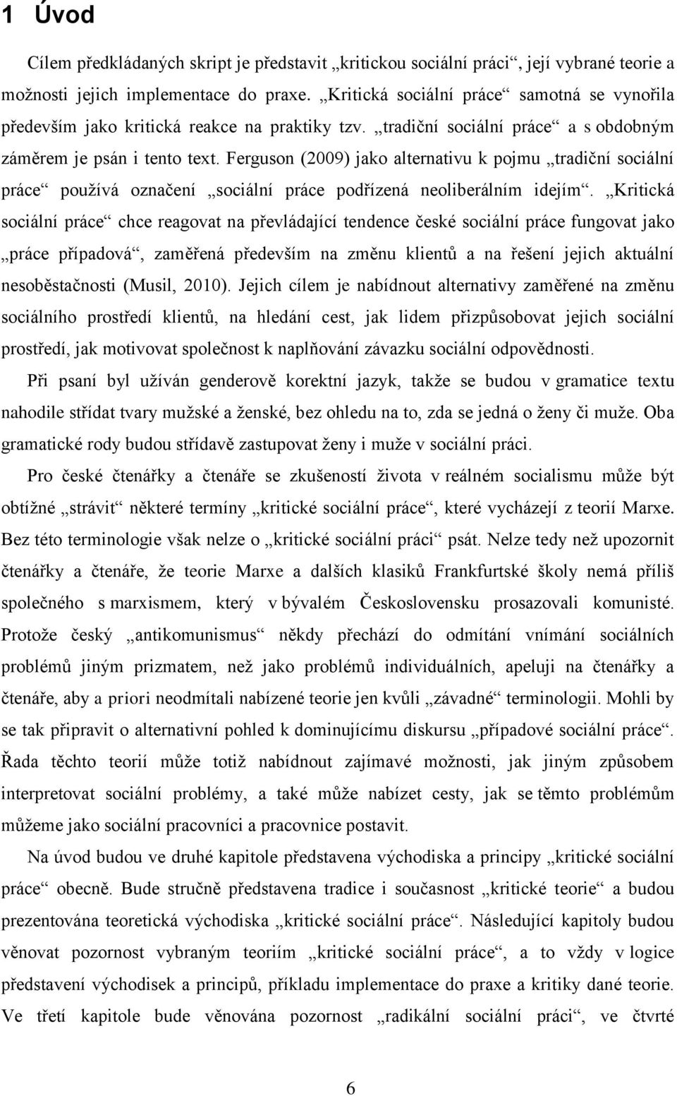 Ferguson (2009) jako alternativu k pojmu tradiční sociální práce používá označení sociální práce podřízená neoliberálním idejím.