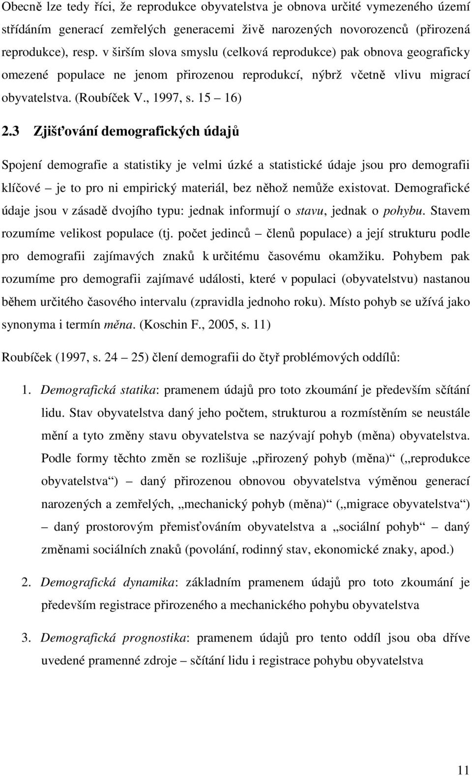 3 Zjišťování demografických údajů Spojení demografie a saisiky je velmi úzké a saisické údaje jsou pro demografii klíčové je o pro ni empirický maeriál, bez něhož nemůže exisova.