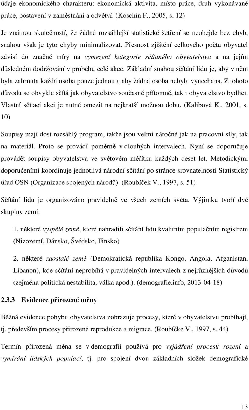 Přesnos zjišění celkového poču obyvael závisí do značné míry na vymezení kaegorie sčíaného obyvaelsva a na jejím důsledném dodržování v průběhu celé akce.