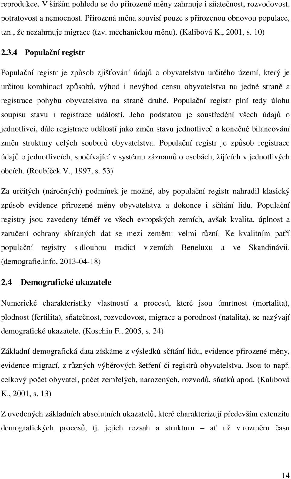 4 Populační regisr Populační regisr je způsob zjišťování údajů o obyvaelsvu určiého území, kerý je určiou kombinací způsobů, výhod i nevýhod censu obyvaelsva na jedné sraně a regisrace pohybu