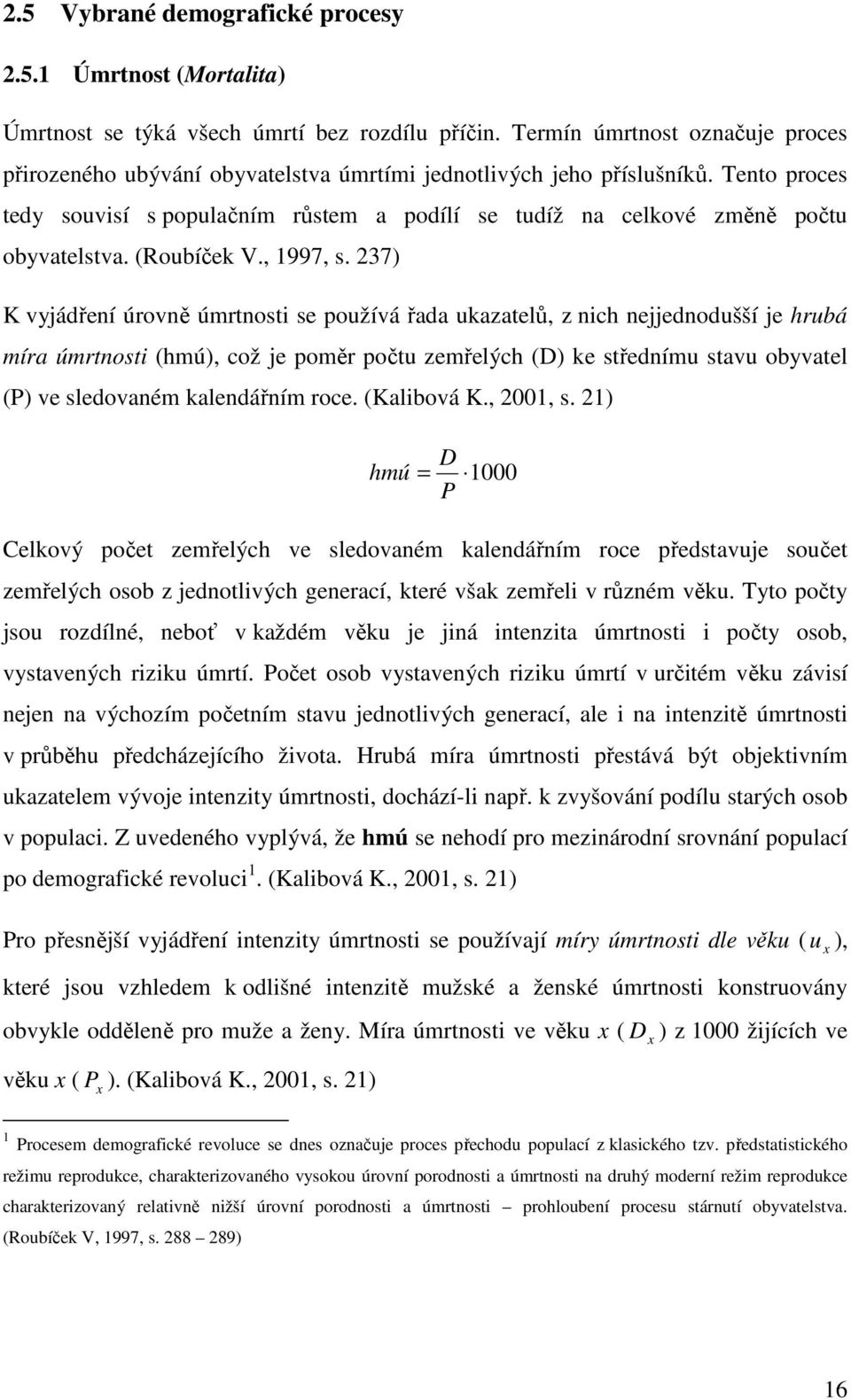 237) K vyjádření úrovně úmrnosi se používá řada ukazaelů, z nich nejjednodušší je hrubá míra úmrnosi (hmú), což je poměr poču zemřelých (D) ke sřednímu savu obyvael (P) ve sledovaném kalendářním roce.