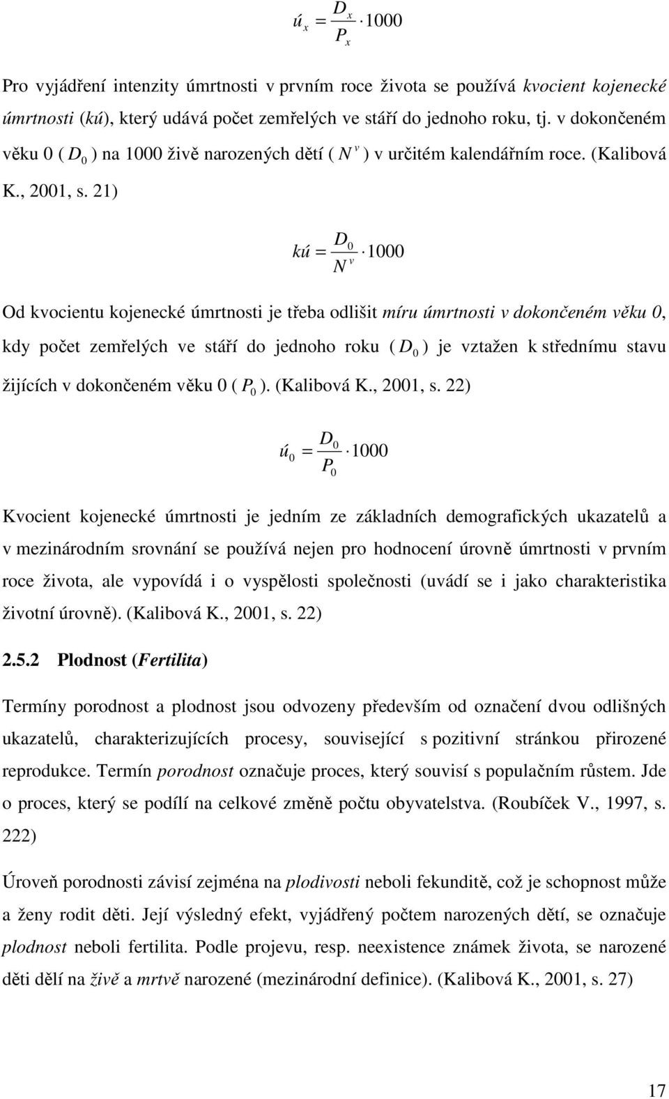 21) kú D 0 1000 N = v Od kvocienu kojenecké úmrnosi je řeba odliši míru úmrnosi v dokončeném věku 0, kdy poče zemřelých ve sáří do jednoho roku ( D 0 ) je vzažen k sřednímu savu žijících v dokončeném