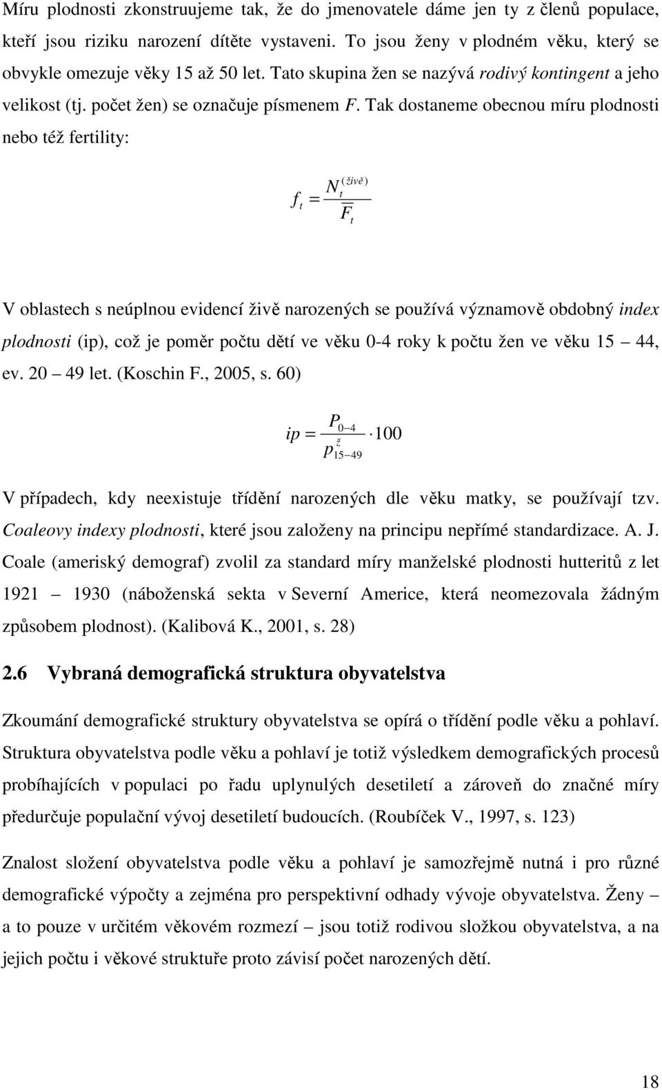 Tak dosaneme obecnou míru plodnosi nebo éž feriliy: f = N F ( živě) V oblasech s neúplnou evidencí živě narozených se používá významově obdobný index plodnosi (ip), což je poměr poču děí ve věku 0-4