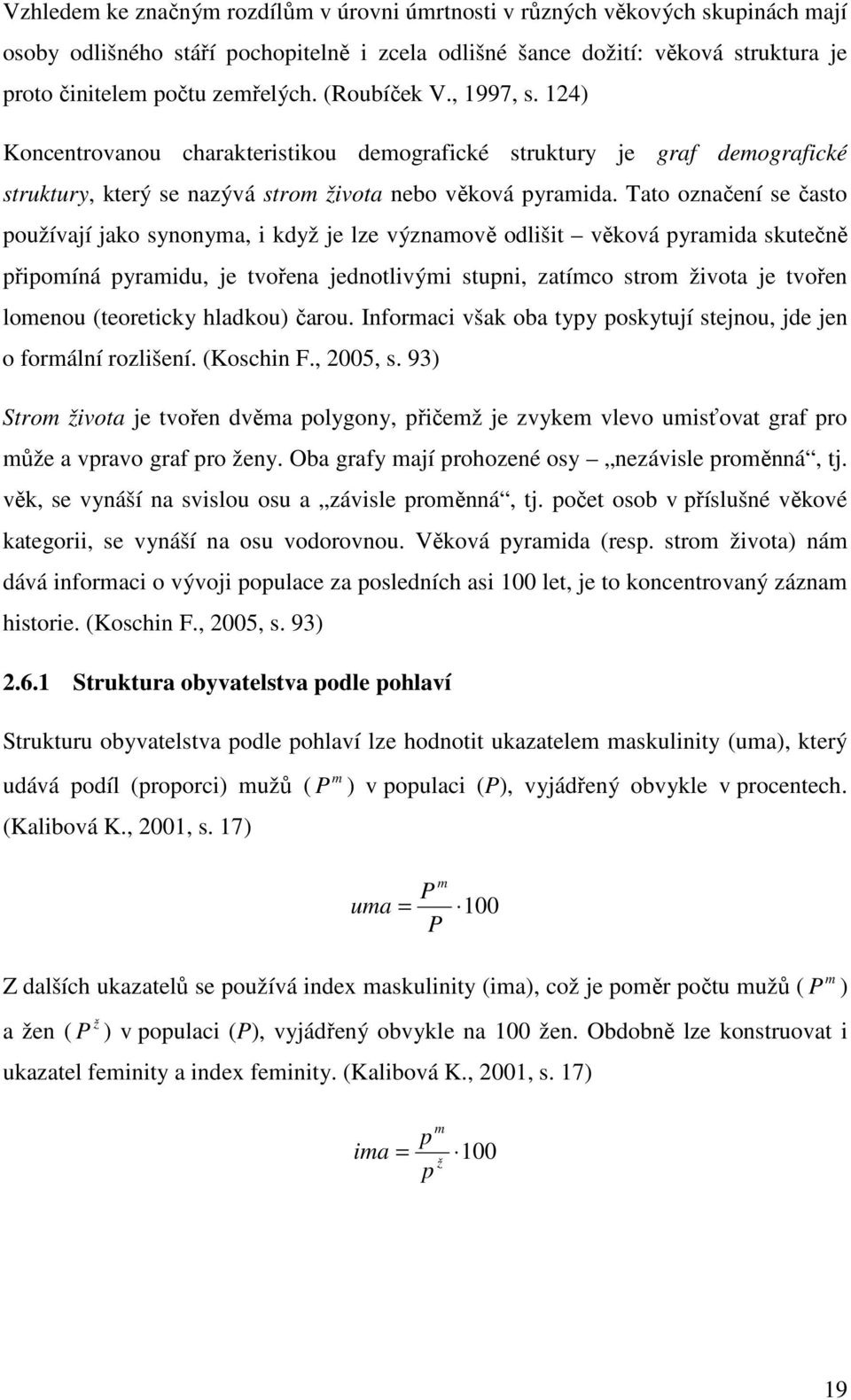 Tao označení se časo používají jako synonyma, i když je lze významově odliši věková pyramida skuečně připomíná pyramidu, je vořena jednolivými supni, zaímco srom živoa je vořen lomenou (eoreicky