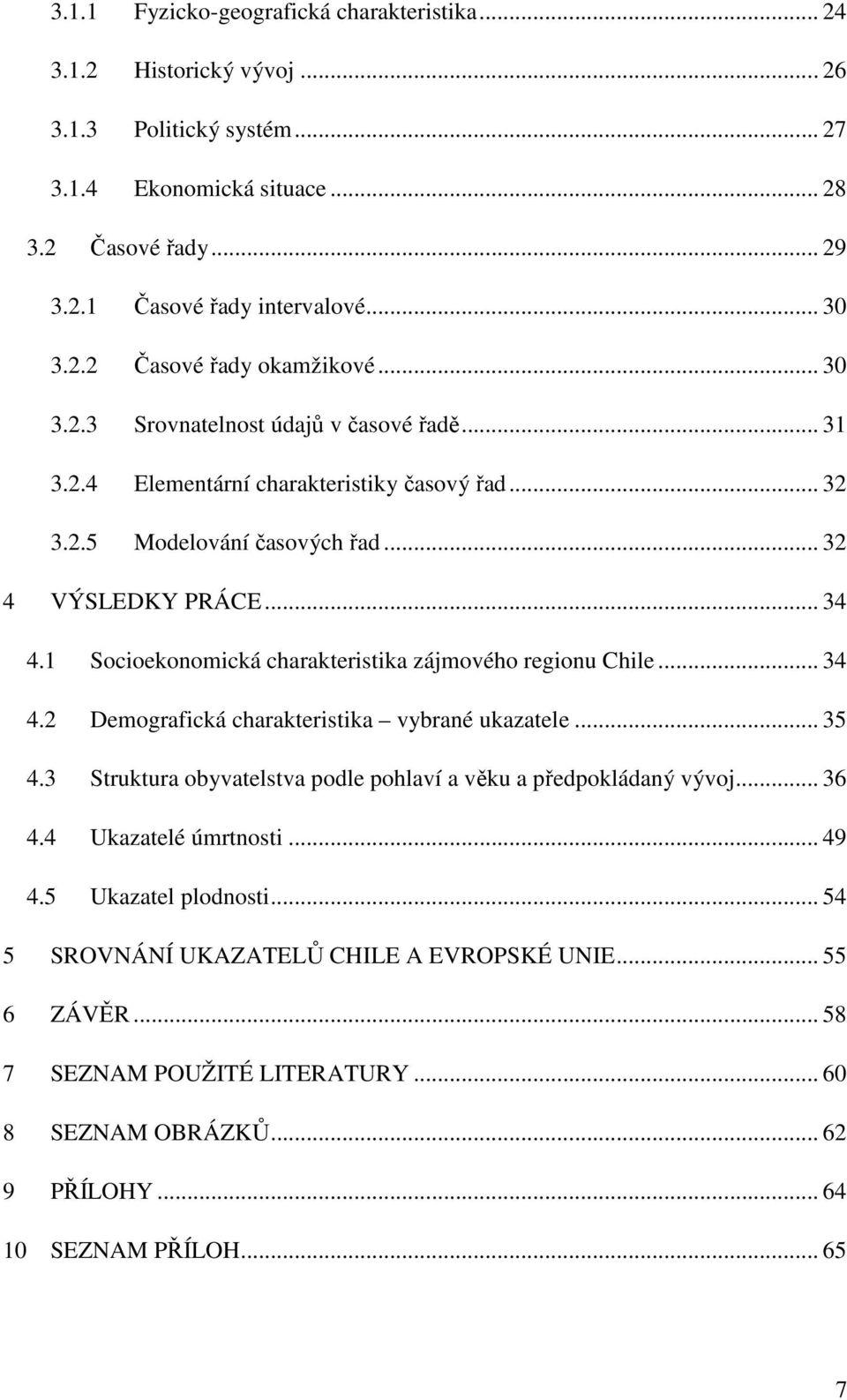 1 Socioekonomická charakerisika zájmového regionu Chile... 34 4.2 Demografická charakerisika vybrané ukazaele... 35 4.3 Srukura obyvaelsva podle pohlaví a věku a předpokládaný vývoj... 36 4.