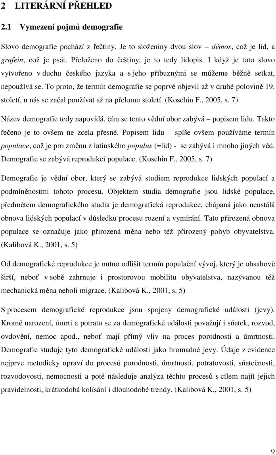 soleí, u nás se začal používa až na přelomu soleí. (Koschin F., 2005, s. 7) Název demografie edy napovídá, čím se eno vědní obor zabývá popisem lidu. Tako řečeno je o ovšem ne zcela přesné.