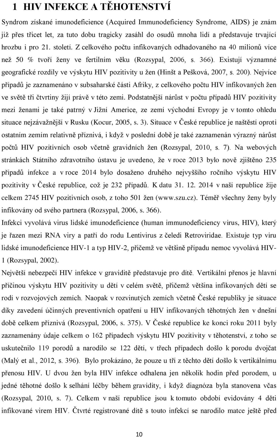 Existují významné geografické rozdíly ve výskytu HIV pozitivity u žen (Hinšt a Pešková, 2007, s. 200).