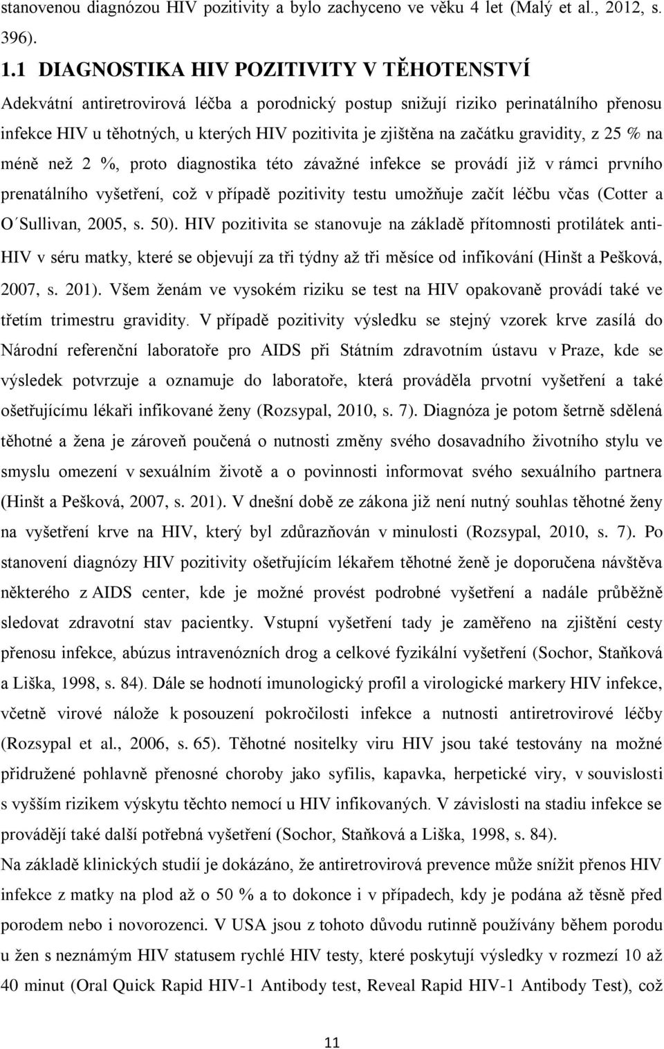 začátku gravidity, z 25 % na méně než 2 %, proto diagnostika této závažné infekce se provádí již v rámci prvního prenatálního vyšetření, což v případě pozitivity testu umožňuje začít léčbu včas