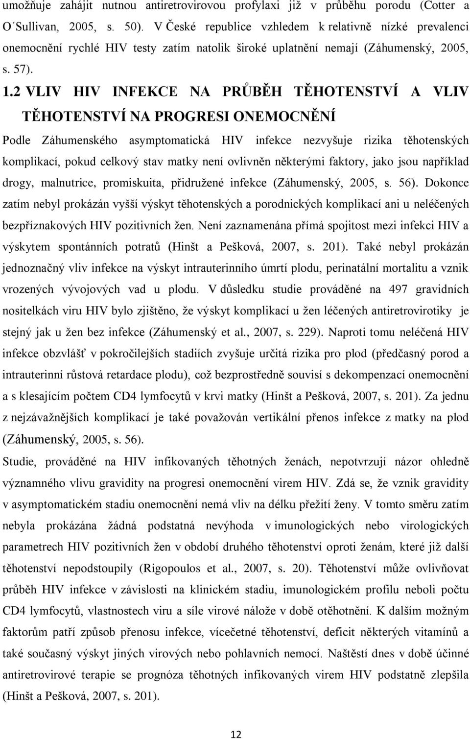 2 VLIV HIV INFEKCE NA PRŮBĚH TĚHOTENSTVÍ A VLIV TĚHOTENSTVÍ NA PROGRESI ONEMOCNĚNÍ Podle Záhumenského asymptomatická HIV infekce nezvyšuje rizika těhotenských komplikací, pokud celkový stav matky