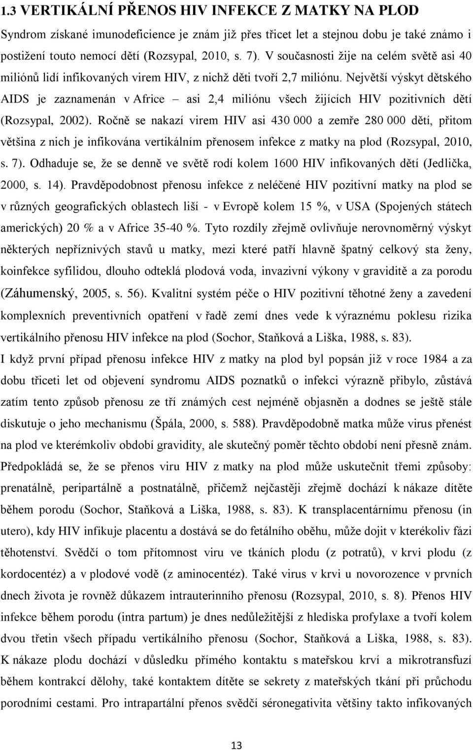 Největší výskyt dětského AIDS je zaznamenán v Africe asi 2,4 miliónu všech žijících HIV pozitivních dětí (Rozsypal, 2002).