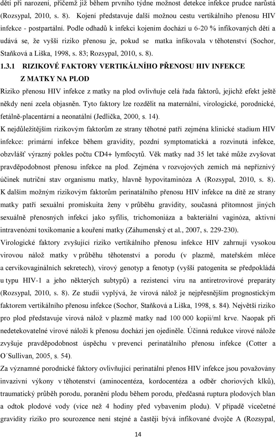 83; Rozsypal, 2010, s. 8). 1.3.1 RIZIKOVÉ FAKTORY VERTIKÁLNÍHO PŘENOSU HIV INFEKCE Z MATKY NA PLOD Riziko přenosu HIV infekce z matky na plod ovlivňuje celá řada faktorů, jejichž efekt ještě někdy není zcela objasněn.