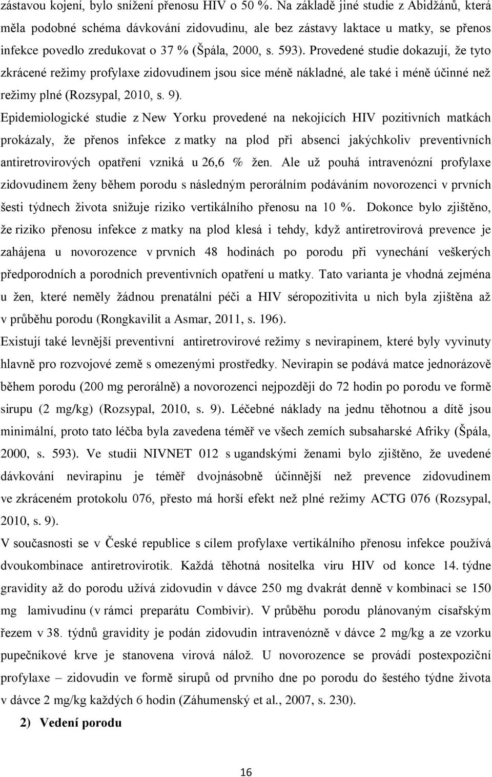 Provedené studie dokazují, že tyto zkrácené režimy profylaxe zidovudinem jsou sice méně nákladné, ale také i méně účinné než režimy plné (Rozsypal, 2010, s. 9).