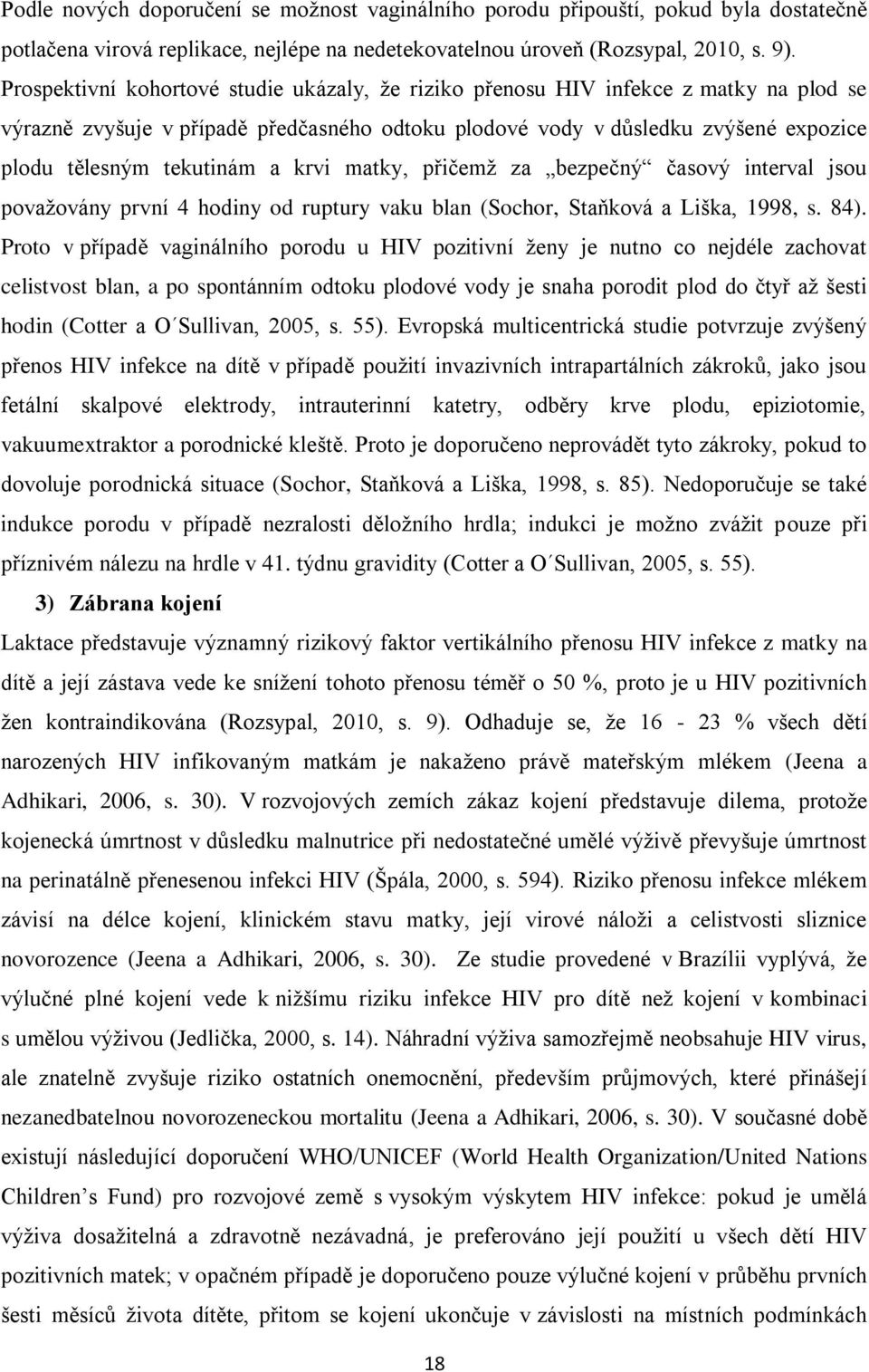 a krvi matky, přičemž za bezpečný časový interval jsou považovány první 4 hodiny od ruptury vaku blan (Sochor, Staňková a Liška, 1998, s. 84).