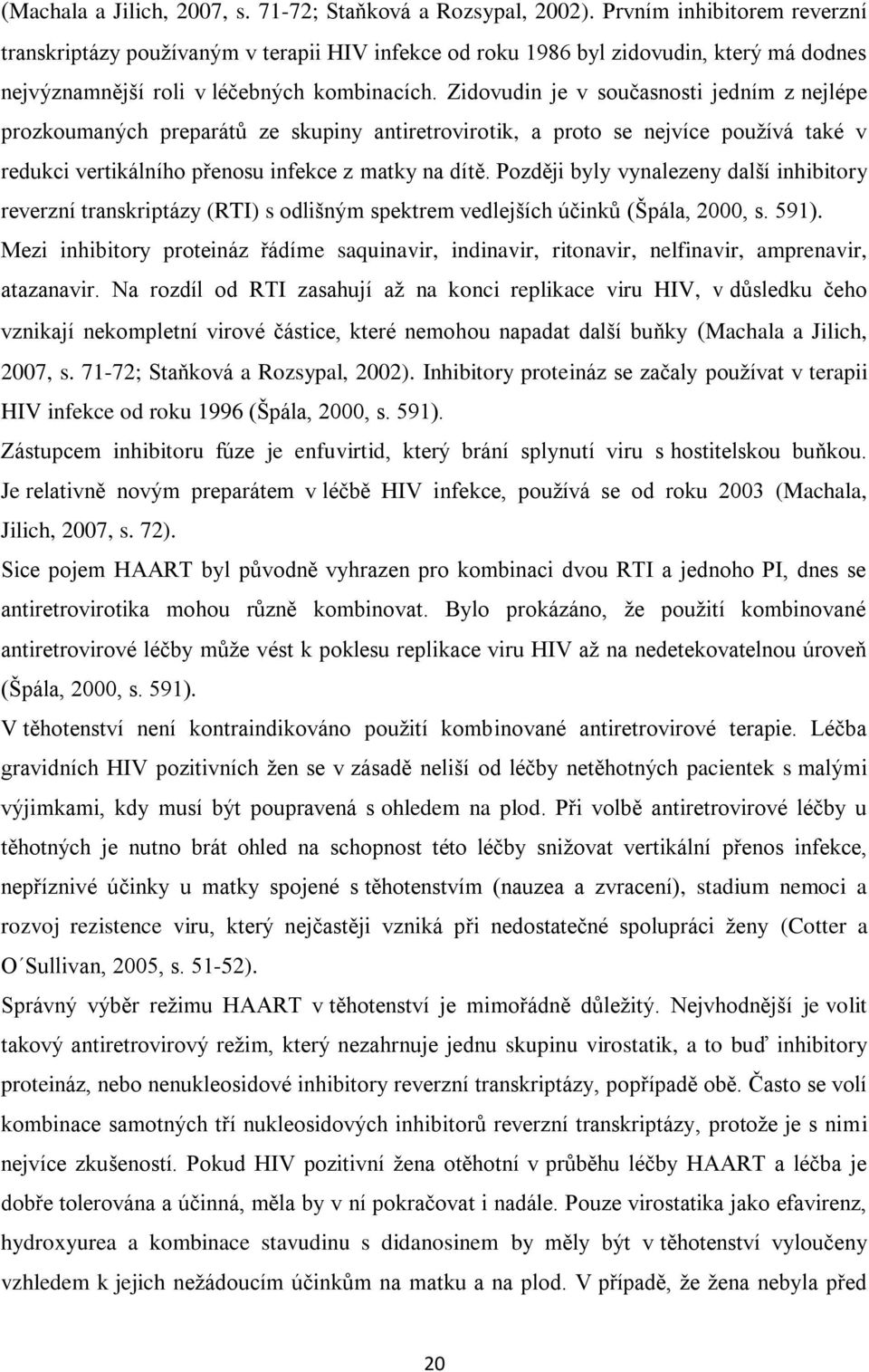 Zidovudin je v současnosti jedním z nejlépe prozkoumaných preparátů ze skupiny antiretrovirotik, a proto se nejvíce používá také v redukci vertikálního přenosu infekce z matky na dítě.