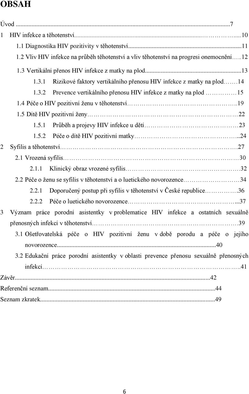 4 Péče o HIV pozitivní ženu v těhotenství..19 1.5 Dítě HIV pozitivní ženy 22 1.5.1 Průběh a projevy HIV infekce u dětí 23 1.5.2 Péče o dítě HIV pozitivní matky...24 2 Syfilis a těhotenství.27 2.