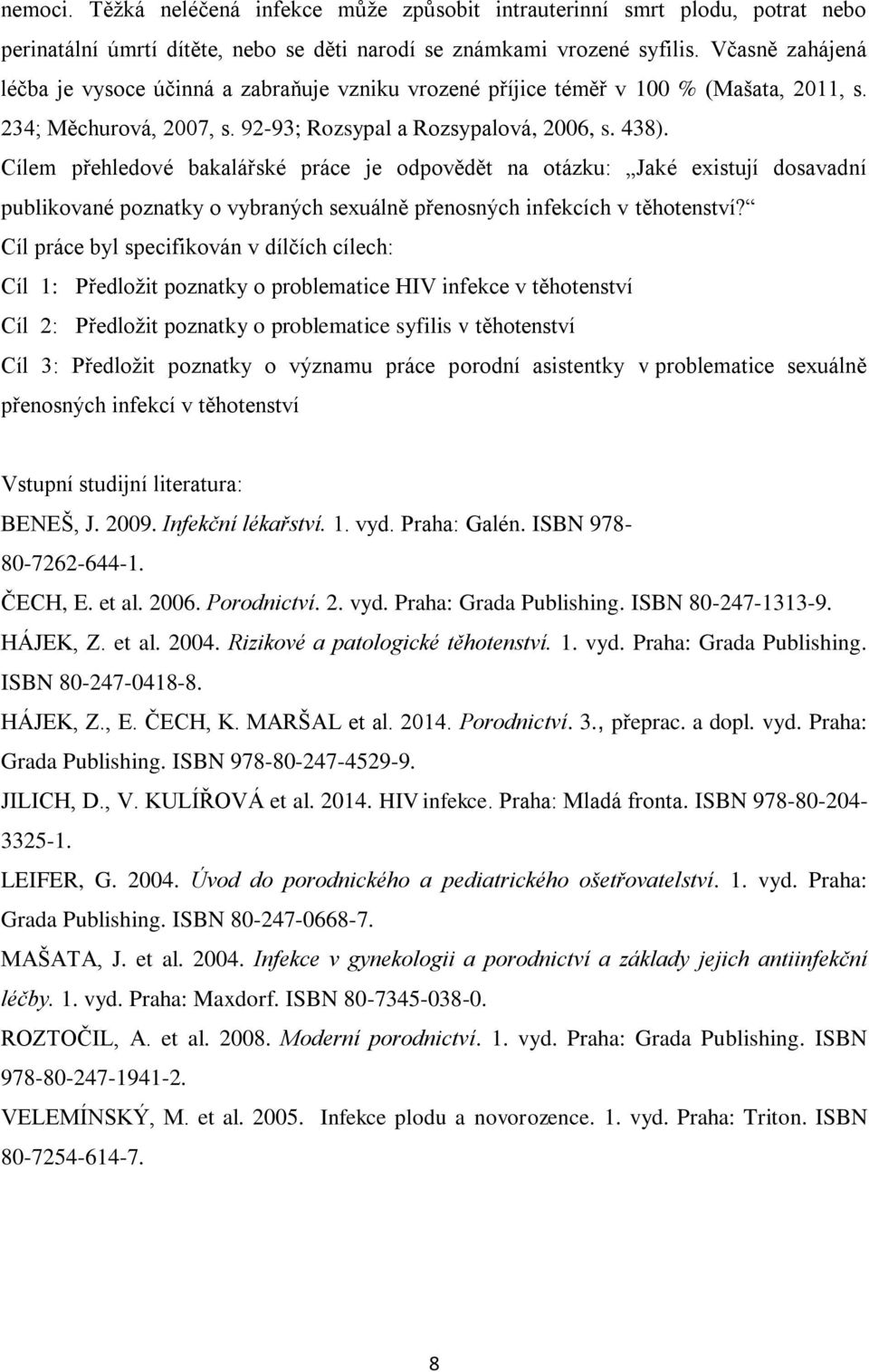Cílem přehledové bakalářské práce je odpovědět na otázku: Jaké existují dosavadní publikované poznatky o vybraných sexuálně přenosných infekcích v těhotenství?