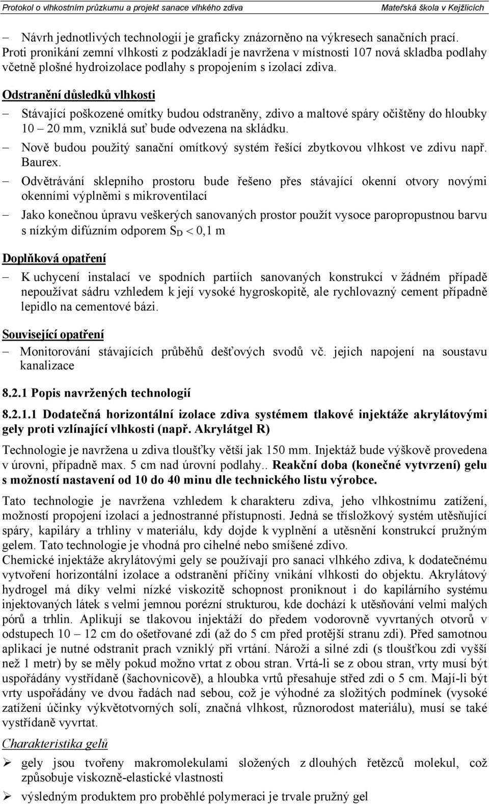 Odstranění důsledků vlhkosti Stávající poškozené omítky budou odstraněny, zdivo a maltové spáry očištěny do hloubky 10 20 mm, vzniklá suť bude odvezena na skládku.