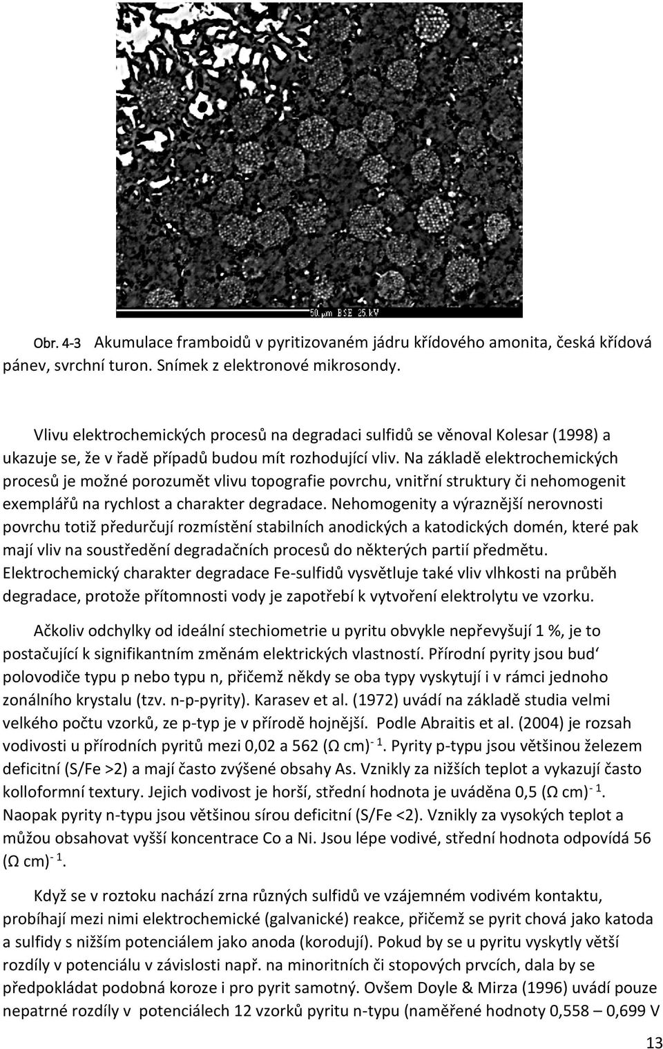 Na základě elektrochemických procesů je možné porozumět vlivu topografie povrchu, vnitřní struktury či nehomogenit exemplářů na rychlost a charakter degradace.