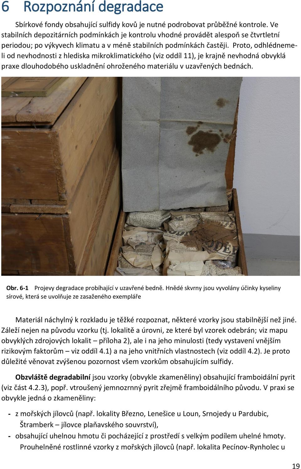 Proto, odhlédnemeli od nevhodnosti z hlediska mikroklimatického (viz oddíl 11), je krajně nevhodná obvyklá praxe dlouhodobého uskladnění ohroženého materiálu v uzavřených bednách. Obr.