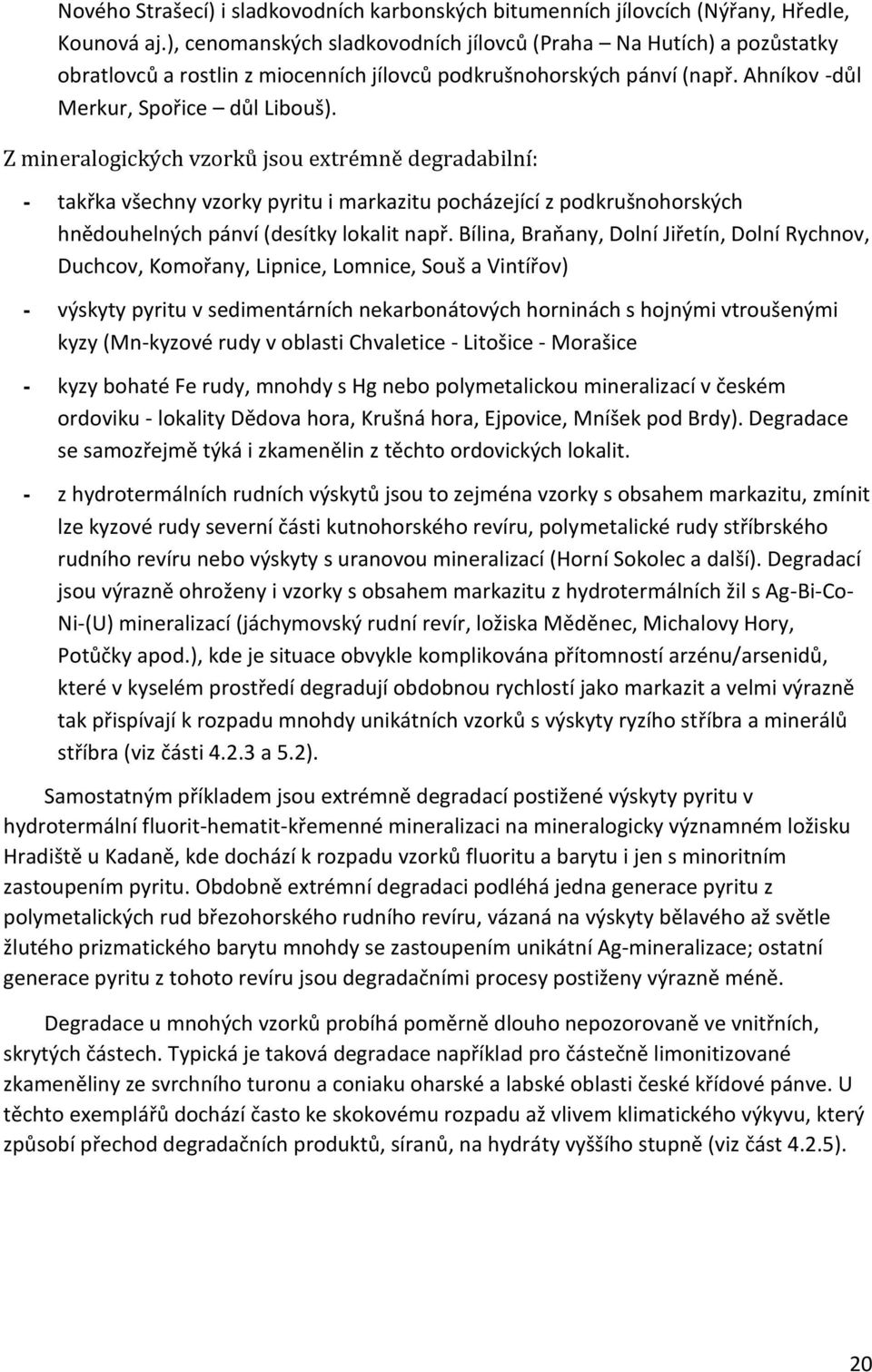 Z mineralogických vzorků jsou extrémně degradabilní: - takřka všechny vzorky pyritu i markazitu pocházející z podkrušnohorských hnědouhelných pánví (desítky lokalit např.