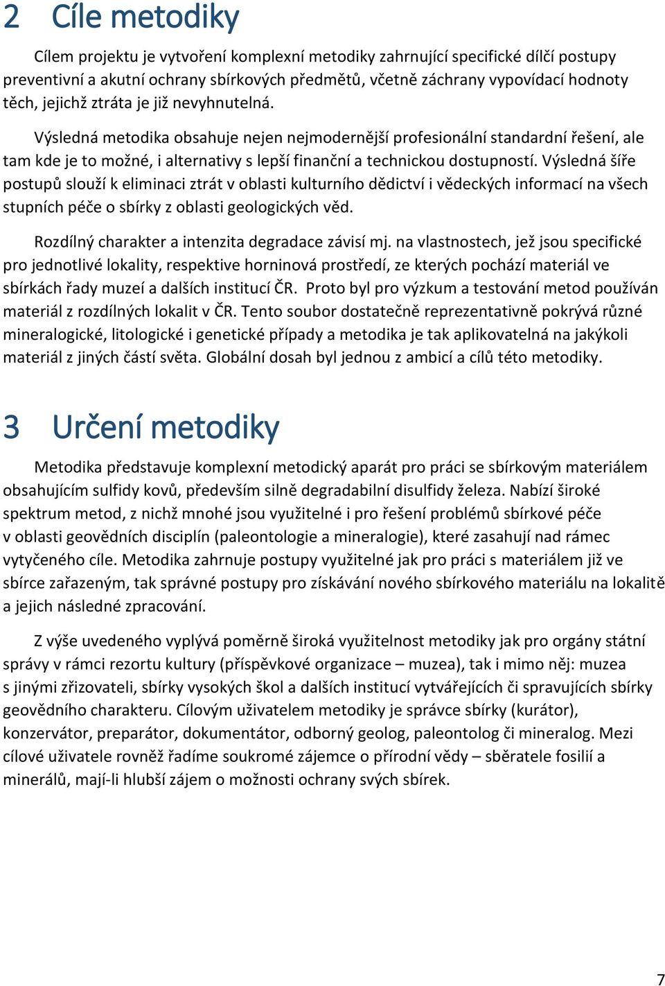 Výsledná šíře postupů slouží k eliminaci ztrát v oblasti kulturního dědictví i vědeckých informací na všech stupních péče o sbírky z oblasti geologických věd.
