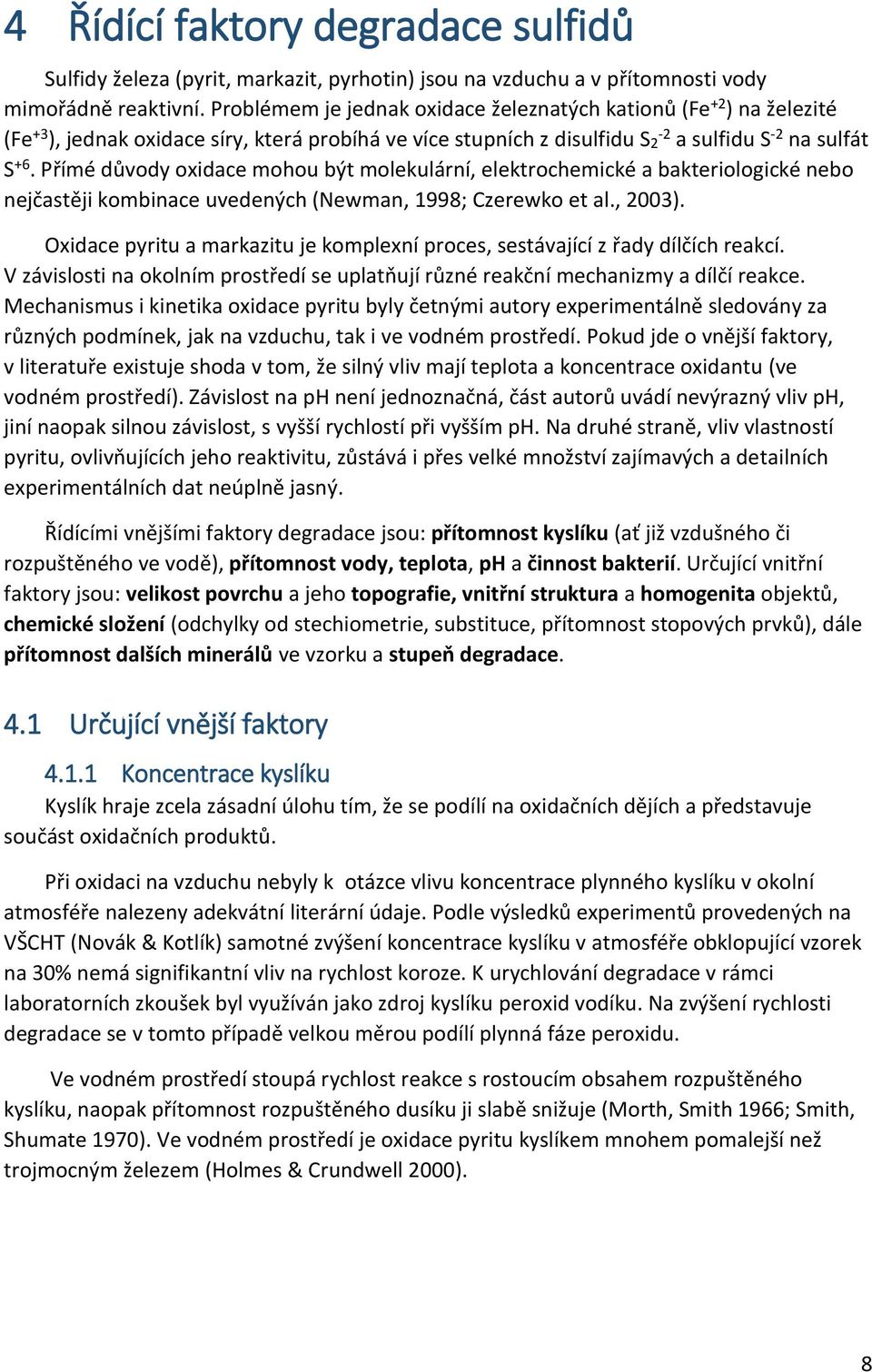 Přímé důvody oxidace mohou být molekulární, elektrochemické a bakteriologické nebo nejčastěji kombinace uvedených (Newman, 1998; Czerewko et al., 2003).