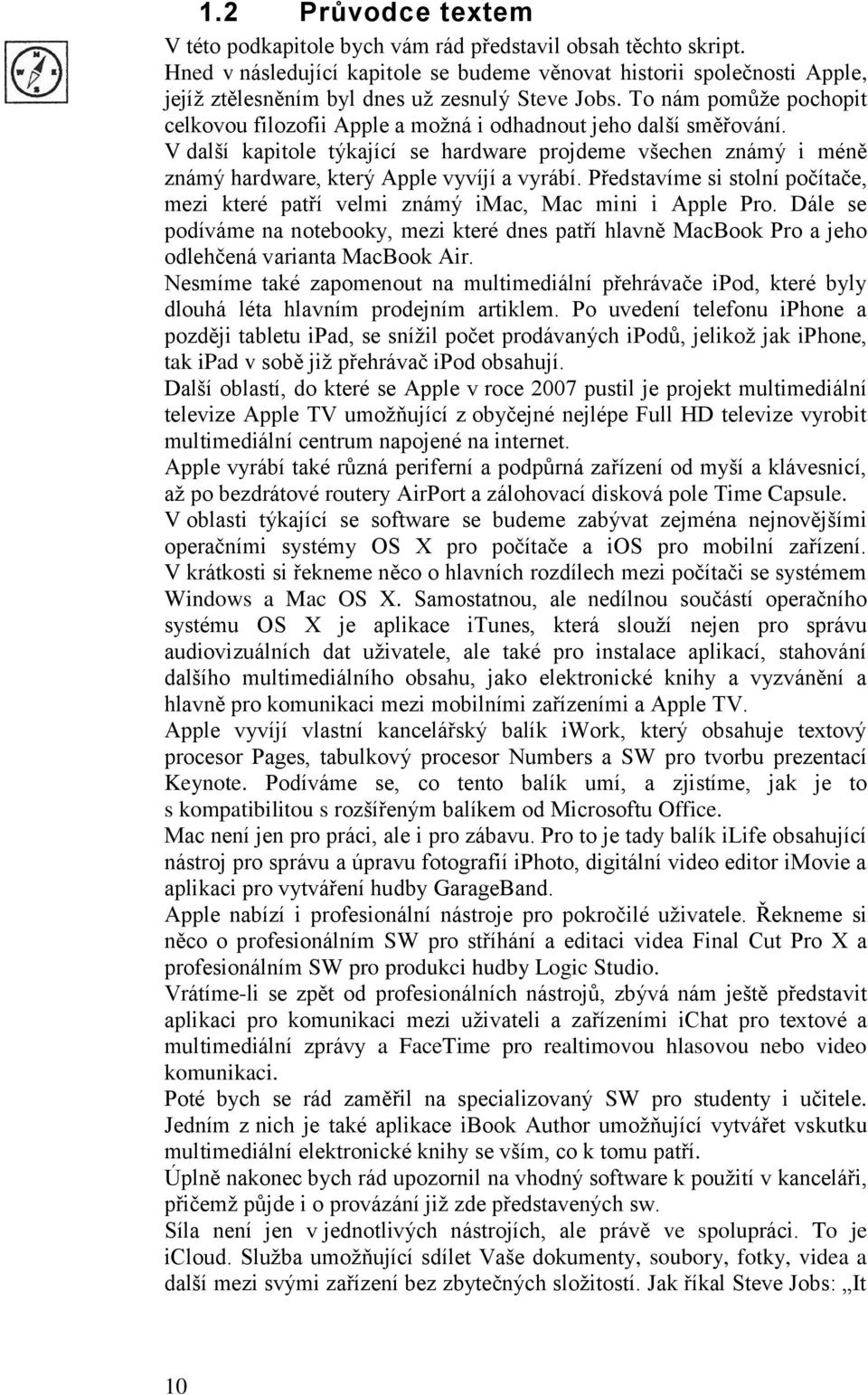 To nám pomůže pochopit celkovou filozofii Apple a možná i odhadnout jeho další směřování.