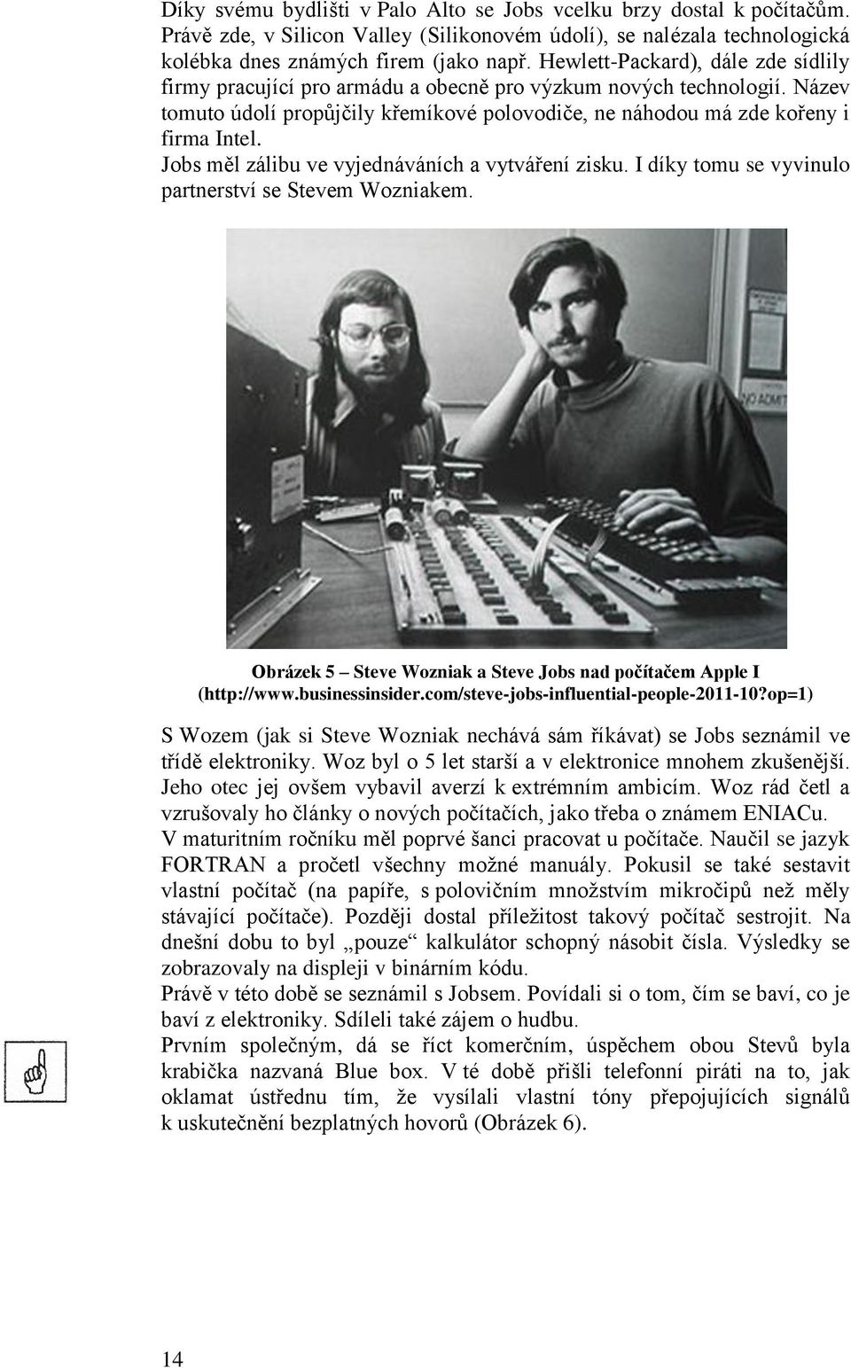 Jobs měl zálibu ve vyjednáváních a vytváření zisku. I díky tomu se vyvinulo partnerství se Stevem Wozniakem. Obrázek 5 Steve Wozniak a Steve Jobs nad počítačem Apple I (http://www.businessinsider.