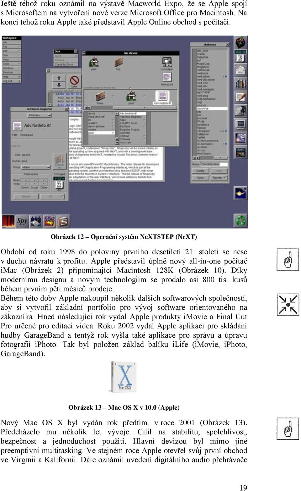 století se nese v duchu návratu k profitu. Apple představil úplně nový all-in-one počítač imac (Obrázek 2) připomínající Macintosh 128K (Obrázek 10).