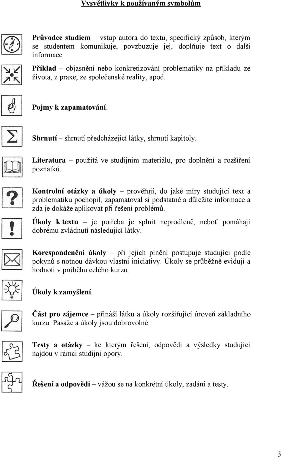 Literatura použitá ve studijním materiálu, pro doplnění a rozšíření poznatků.