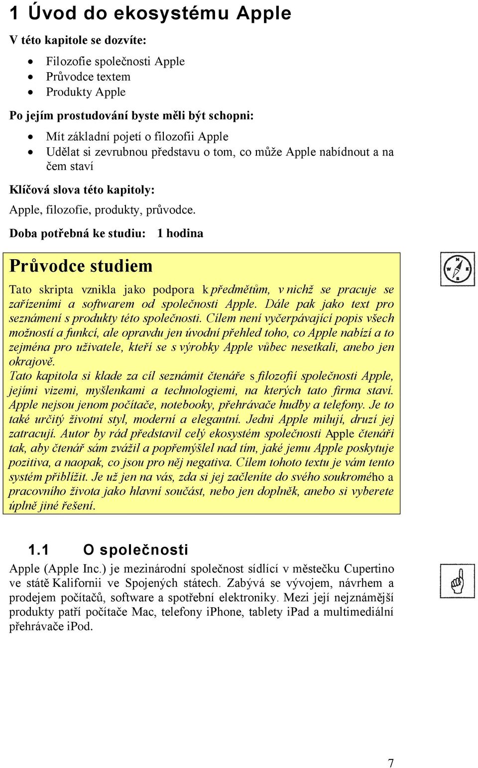 Doba potřebná ke studiu: 1 hodina Průvodce studiem Tato skripta vznikla jako podpora k předmětům, v nichž se pracuje se zařízeními a softwarem od společnosti Apple.