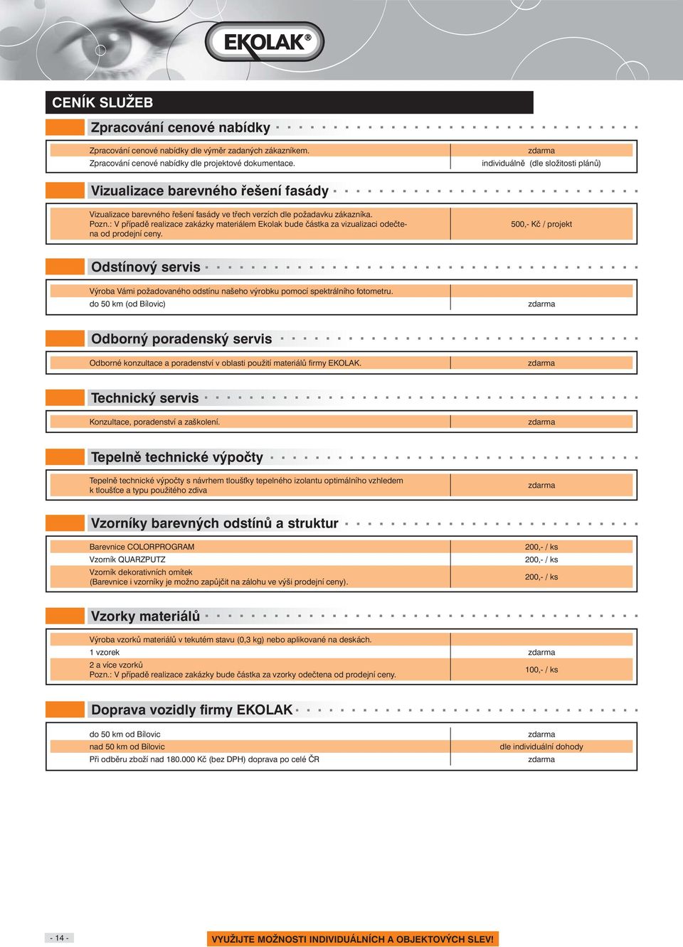 : V případě realizace zakázky materiálem Ekolak bude částka za vizualizaci odečtena od prodejní ceny.
