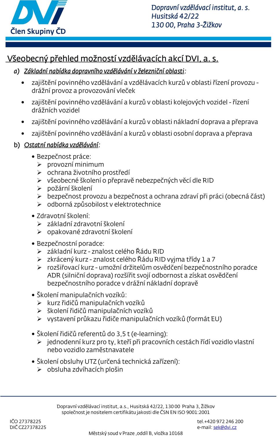 vzdělávání a kurzů v oblati kolejových vozidel - řízení drážních vozidel zajištění povinného vzdělávání a kurzů v oblati nákladní doprava a přeprava zajištění povinného vzdělávání a kurzů v oblati
