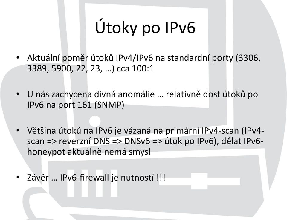 Většina útoků na IPv6 je vázaná na primární IPv4-scan (IPv4- scan => reverzní DNS => DNSv6
